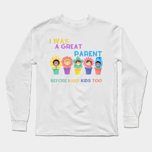 I Was A Great Parent Before I Had Kids Too - Father Day Funny saying Long Sleeve T-Shirt